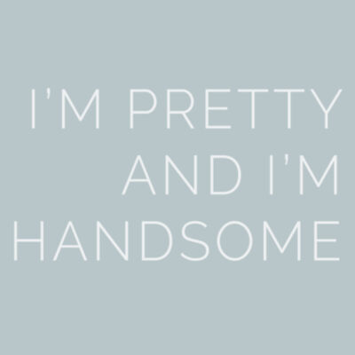 I'm Pretty and I'm Handsome Design